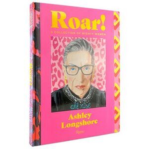 Roar!: A Collection of Mighty Women -- Ashley Longshore